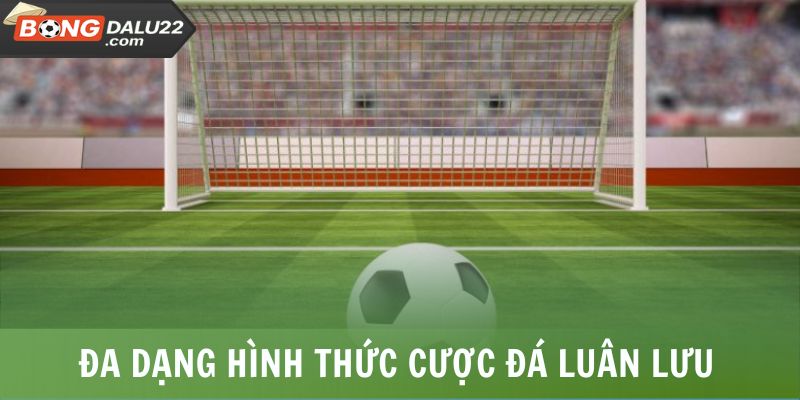 Đa dạng hình thức cược đá luân lưu